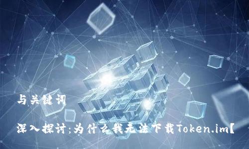 与关键词

深入探讨：为什么我无法下载Token.im？