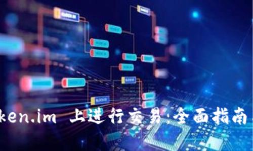 如何在 Token.im 上进行交易：全面指南与实用技巧