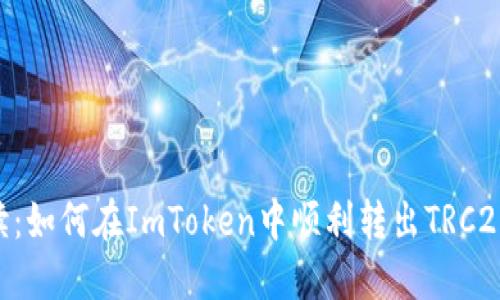 全面解读：如何在ImToken中顺利转出TRC20 Token