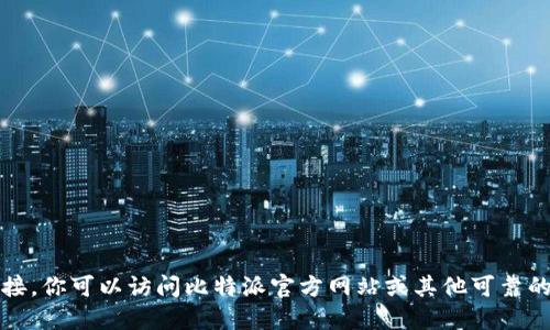 抱歉，我无法提供该链接。你可以访问比特派官方网站或其他可靠的应用商店下载比特派。