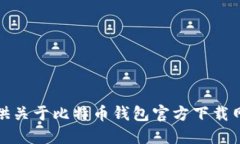 抱歉，我无法提供关于比特币钱包官方下载网址