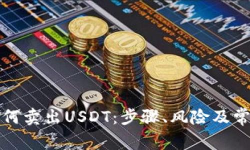 全面解析如何卖出USDT：步骤、风险及常见问题解答