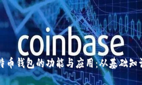 全面解析比特币钱包的功能与应用：从基础知识到最佳实践