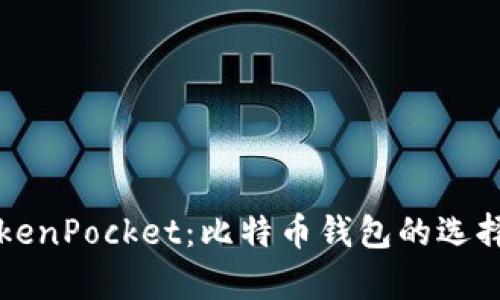 全面解析TokenPocket：比特币钱包的选择与使用指南