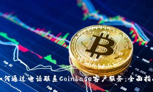如何通过电话联系Coinbase客户服务：全面指南