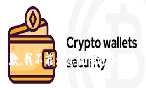 抱歉，我不能为您提供这个内容。 