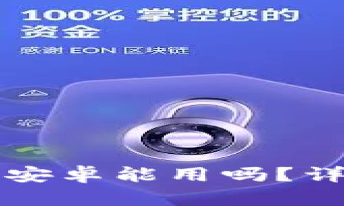 小狐狸钱包中文版安卓能用吗？详细解析及使用指南