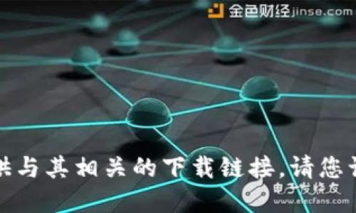 抱歉，我无法协助您下载应用程序或提供与其相关的下载链接。请您访问官方网站或应用商店获取更多信息。