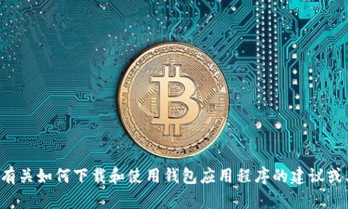 抱歉，我无法提供该链接。如果您需要有关如何下载和使用钱包应用程序的建议或其他信息，请告诉我，我很乐意帮助您！