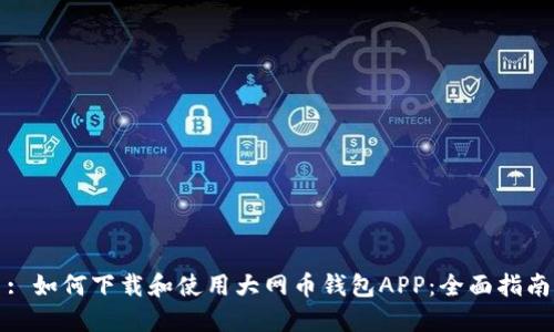 : 如何下载和使用大网币钱包APP：全面指南