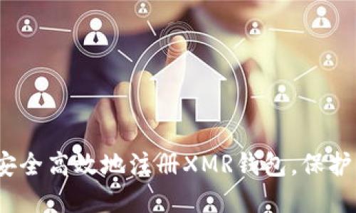 全面指南：如何安全高效地注册XMR钱包，保护您的隐私和资产