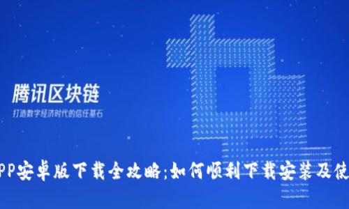 币安APP安卓版下载全攻略：如何顺利下载安装及使用指南