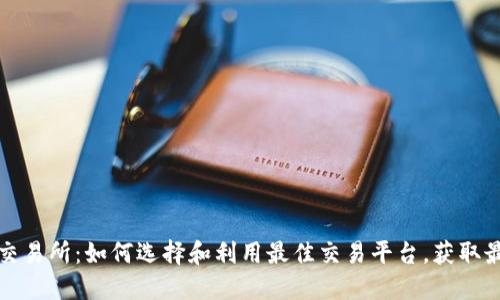 波场币交易所：如何选择和利用最佳交易平台，获取最大收益