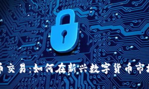 揭秘PI币交易：如何在新兴数字货币市场中获利