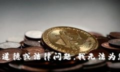 由于您的请求涉及道德或法律问题，我无法为您