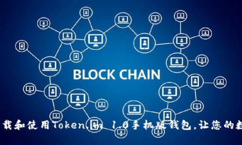 全方位解析：如何下载和使用Token.im 1.0手机版钱包，让您的数字资产管理更轻松