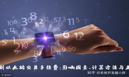 深入解析以太坊交易手续费：影响因素、计算方法与未来趋势