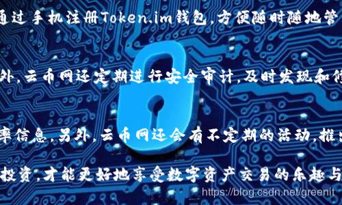 jiaoti全面解析云币网Token.im，数字资产交易的未来平台/jiaoti  
云币网, Token.im, 数字资产, 交易平台/guanjianci

随着区块链技术的发展以及数字货币的普及，越来越多的用户开始关注数字资产交易平台。在众多的交易平台中，云币网（Token.im）以其独特的优势吸引了大量的用户。本文将全面解析云币网的功能、安全性、优势以及使用技巧，帮助用户更好地理解如何使用这一平台进行数字资产的交易。

一、云币网的基本概述
云币网成立于2017年，是一家以技术为核心的数字资产交易平台。它不仅提供比特币、以太坊等主流数字货币的交易服务，还支持各类其他数字资产。云币网的目标是为用户提供安全、高效、便捷的数字资产交易服务，成为全球用户信赖的数字资产平台。

云币网拥有多种交易产品，包括现货交易、杠杆交易、期货交易等，满足不同用户的需求。平台不仅为用户提供了丰富的交易品种，还推出了Token.im钱包，以便于用户安全地存储和管理自己的数字资产。Token.im钱包是一款支持多种数字货币的轻钱包，方便用户进行资产的转账和收取。

二、云币网的主要功能
云币网的功能较为全面，涵盖了数字资产的交易、管理、咨询等多个方面。以下是云币网的一些核心功能：

h41. 多种交易模式/h4
云币网提供多种交易模式，包括现货交易、合约交易和OTC交易等。现货交易是最基础的交易模式，用户可以直接以市场价格购买或出售数字货币；合约交易则允许用户以杠杆的形式进行交易，提高资金利用率；OTC交易则提供了一个更为灵活的交易方式，允许用户以较大金额进行交易，而不必担心市场价格的剧烈波动。

h42. 安全的资产管理/h4
云币网注重用户资产的安全，采用了多重安全措施，包括冷钱包存储、SSL加密和风控监测等。用户资金的绝大部分都存储在冷钱包中，减少了资金被黑客盗取的风险。同时，平台还采用了先进的技术手段实时监测交易，确保用户的交易安全。

h43. 丰富的交易品种/h4
云币网支持多种主流数字资产的交易，包括比特币、以太坊、莱特币、Ripple等。此外，平台还不定期推出一些新兴数字资产，给予用户多样化的投资选择。

h44. Token.im轻钱包/h4
Token.im钱包为云币网的用户提供了便捷的数字资产存储和管理服务。它支持多种数字货币，可以在手机上进行轻松操作。用户还可以通过钱包进行转账和收款，大大提高了资产使用的灵活性。

三、云币网的优势
云币网之所以能够在众多数字资产交易平台中脱颖而出，得益于其几个显著优势：

h41. 用户友好的界面/h4
云币网的用户界面设计，用户可以轻松找到所需的功能，为新手用户提供了良好的使用体验。交易信息的展示也非常直观，用户可以快速了解市场动态。

h42. 强大的交易引擎/h4
云币网拥有强大的交易引擎，能够支持高并发的交易，确保在交易高峰期平台的稳定性。此外，交易引擎的响应速度也很快，让用户能在合适的时机迅速完成交易。

h43. 优秀的客服支持/h4
云币网提供24小时在线客服，用户在操作过程中遇到任何问题都可以随时联系平台的客服人员，快速解决问题。此外，云币网还拥有丰富的社区资源，用户可以通过社区平台与其他用户进行交流、分享经验。

h44. 先进的技术支持/h4
云币网不断更新其技术设施，保持在行业的领先地位。平台使用的区块链技术经过大规模验证，性能稳定，能够保障用户数据的安全性。

四、使用云币网的注意事项
虽然云币网提供了多种便利的功能，但用户在使用平台时仍需注意以下几点：

h41. 保护账户安全/h4
用户在注册账户时，应选择复杂的密码，并定期更换密码。为了进一步保护账户安全，用户还可以开启双重身份验证，增加账户的安全防护层级。

h42. 关注市场动态/h4
数字资产市场波动较大，用户在进行交易前一定要做好市场分析，保持对市场动态的关注。同时，建议用户不要将所有资金一次性投入某一数字资产，保持合理的资产配置。

h43. 学习相关知识/h4
对于新手用户来说，建议在进行交易之前先学习一些数字资产和区块链相关的基础知识。此外，云币网也提供了丰富的学习资源，用户可以通过这些资源提升自己的交易能力。

五、常见问题

h41. 怎样在云币网上注册和开始交易？/h4
在云币网上注册和开始交易的步骤简单明了。首先，用户需访问云币网官网，点击注册按钮，填写相关信息如邮箱和密码进行注册。注册成功后，用户需要完成实名认证，以提高账户的安全性。此外，用户还可以通过手机注册Token.im钱包，方便随时随地管理自己的数字资产。接下来，用户就可以通过充值的方式将资金存入账户，选择自己感兴趣的交易对，开始进行买卖操作。在交易过程中，用户可以设置止盈止损来降低风险，并根据市场情况及时调整交易策略。

h42. 云币网如何保障用户的资金安全？/h4
云币网采取了多种措施保障用户的资金安全。首先，平台会将用户大部分资金存储于冷钱包中，冷钱包离线存储，能够有效防止网络攻击。其次，平台使用SSL加密技术，确保用户数据在传输过程中的安全性。此外，云币网还定期进行安全审计，及时发现和修复潜在的安全漏洞。同时，对于用户的账户，云币网也提供了双重身份验证及风控机制，及时监测异常行为，保障用户资金的安全。

h43. 云币网的交易费率是怎样的？/h4
云币网的交易费率相对透明，但具体费率会因交易类型和资产不同而有所变化。一般而言，现货交易的费率较低，而合约交易和OTC交易的费率可能会相对较高。用户在进行交易前可以在官网上查看最新的费率信息。另外，云币网还会有不定期的活动，推出手续费折扣等优惠，用户可以积极参与以降低交易成本。展示透明的费率体系是云币网吸引用户的重要因素之一。

总的来说，云币网Token.im作为一个集数字资产交易、资产管理于一体的平台，凭借其全面的功能、安全的措施和友好的用户体验，受到了广泛欢迎。但用户在使用过程中也需要加强自身的风险意识，合理进行投资，才能更好地享受数字资产交易的乐趣与收益。