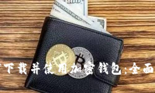 如何下载并使用加密钱包：全面指南