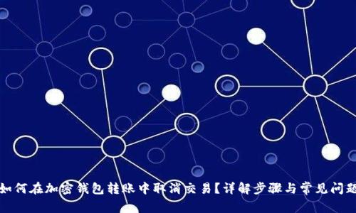 如何在加密钱包转账中取消交易？详解步骤与常见问题